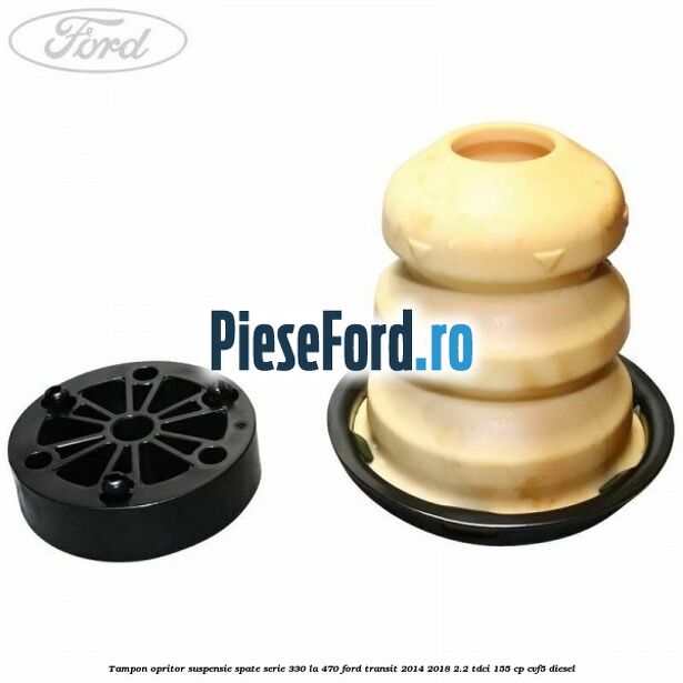 Tampon opritor suspensie spate serie 330 la 470 Ford Transit 2014-2018 2.2 TDCi 155 cp CVF5 diesel