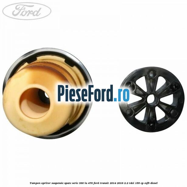 Tampon opritor suspensie spate serie 330 la 470 Ford Transit 2014-2018 2.2 TDCi 155 cp CVF5 diesel