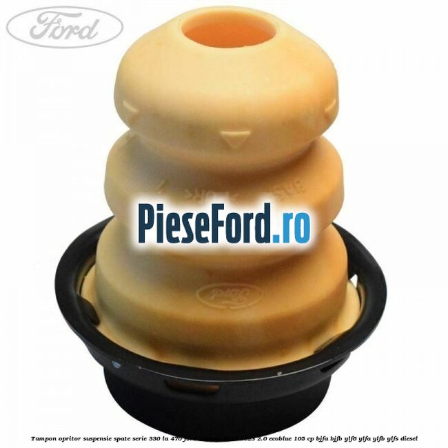 Tampon opritor suspensie spate serie 330 la 470 Ford Transit 2019-2023 2.0 EcoBlue 105 cp BJFA, BJFB, YLF6, YLFA, YLFB, YLFS diesel