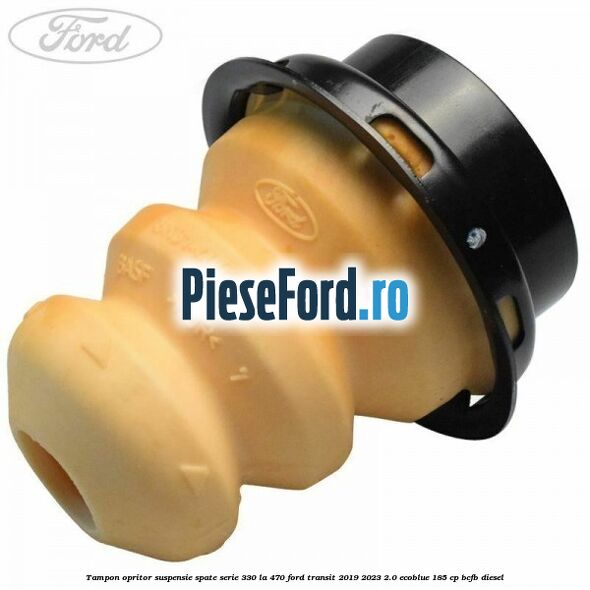 Tampon opritor suspensie spate serie 330 la 470 Ford Transit 2019-2023 2.0 EcoBlue 185 cp BCFB diesel