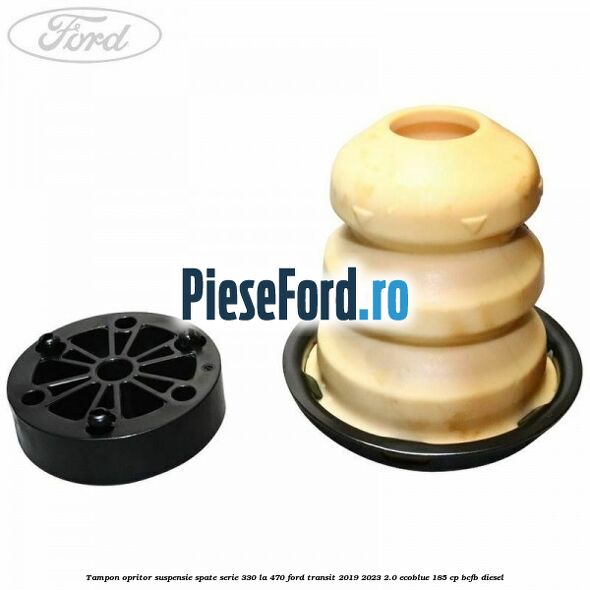 Tampon opritor suspensie spate serie 330 la 470 Ford Transit 2019-2023 2.0 EcoBlue 185 cp BCFB diesel