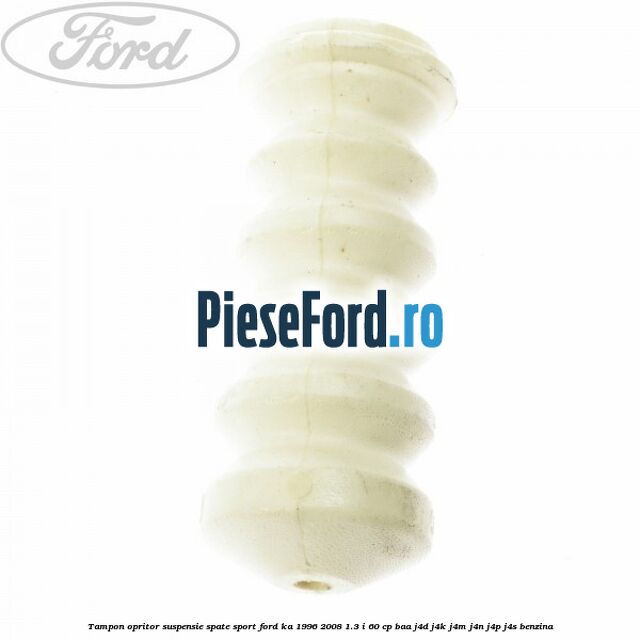 Tampon opritor suspensie spate sport Ford Ka 1996-2008 1.3 i 60 cp BAA, J4D, J4K, J4M, J4N, J4P, J4S benzina