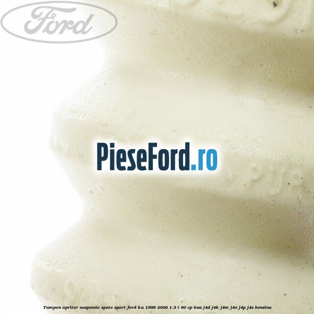 Tampon opritor suspensie spate sport Ford Ka 1996-2008 1.3 i 60 cp BAA, J4D, J4K, J4M, J4N, J4P, J4S benzina