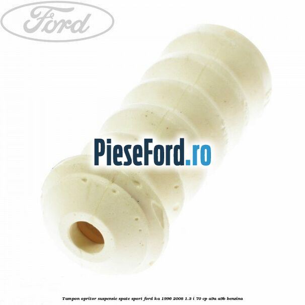 Tampon opritor suspensie spate sport Ford Ka 1996-2008 1.3 i 70 cp A9A, A9B benzina