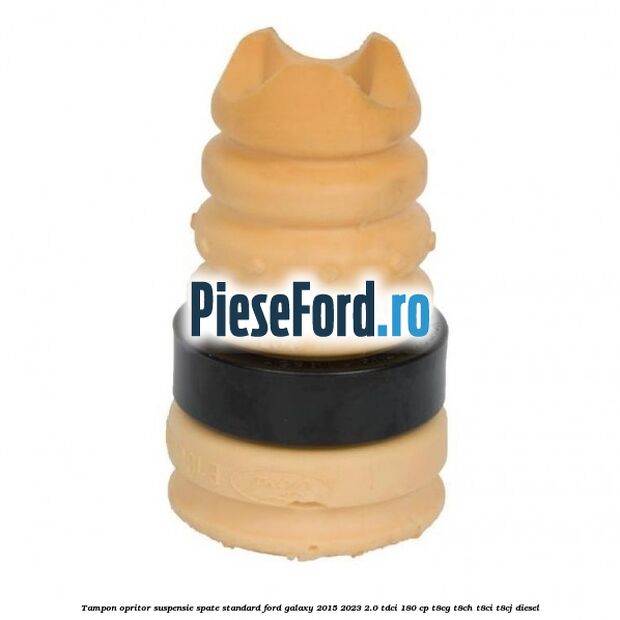 Tampon opritor suspensie spate standard Ford Galaxy 2015-2023 2.0 TDCi 180 cp T8CG, T8CH, T8CI, T8CJ diesel