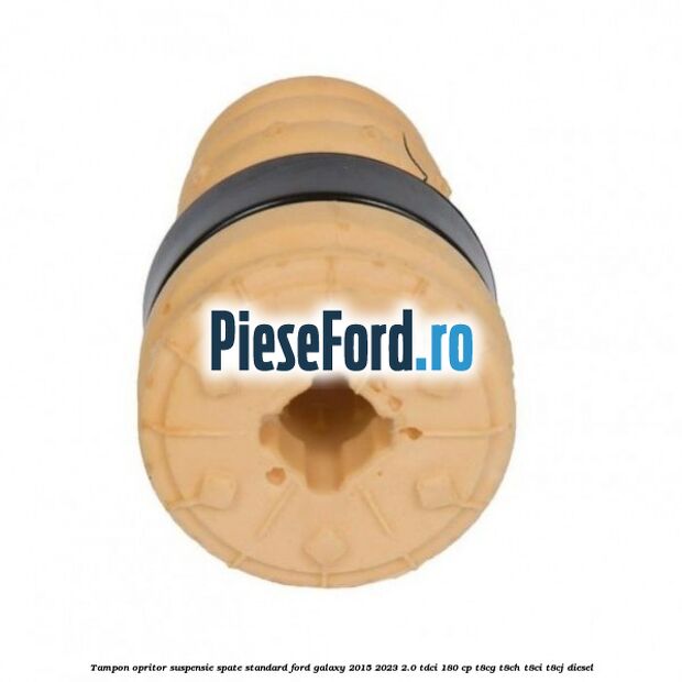 Tampon opritor suspensie spate standard Ford Galaxy 2015-2023 2.0 TDCi 180 cp T8CG, T8CH, T8CI, T8CJ diesel