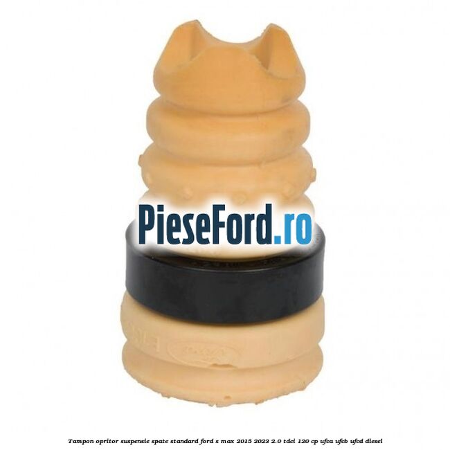 Tampon opritor suspensie spate standard Ford S-Max 2015-2023 2.0 TDCi 120 cp UFCA, UFCB, UFCD diesel