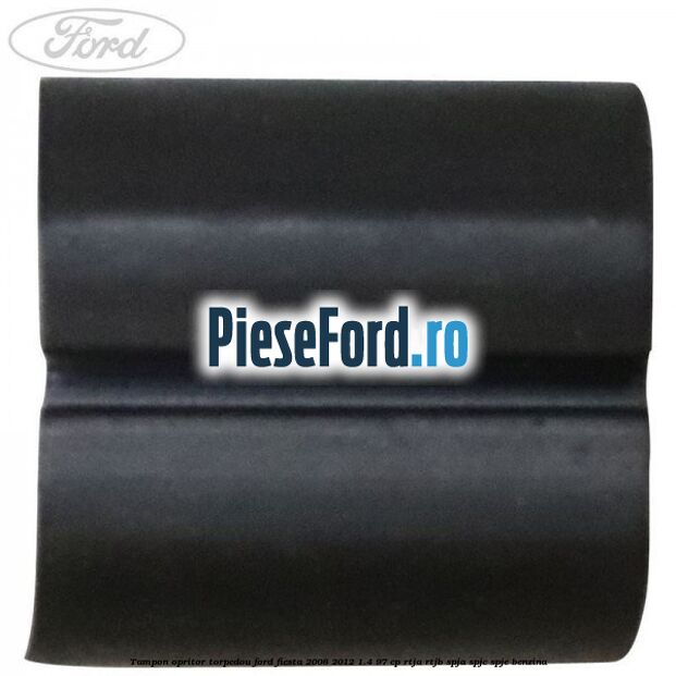 Tampon opritor torpedou Ford Fiesta 2008-2012 1.4 97 cp RTJA, RTJB, SPJA, SPJC, SPJE benzina
