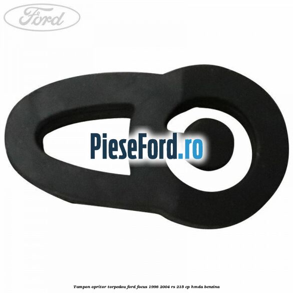 Tampon opritor torpedou Ford Focus 1998-2004 RS 215 cp HMDA benzina
