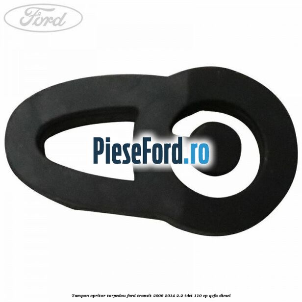 Tampon opritor torpedou Ford Transit 2006-2014 2.2 TDCi 110 cp QVFA diesel