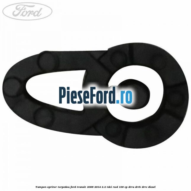 Tampon opritor torpedou Ford Transit 2006-2014 2.2 TDCi RWD 100 cp DRRA, DRRB, DRRC diesel