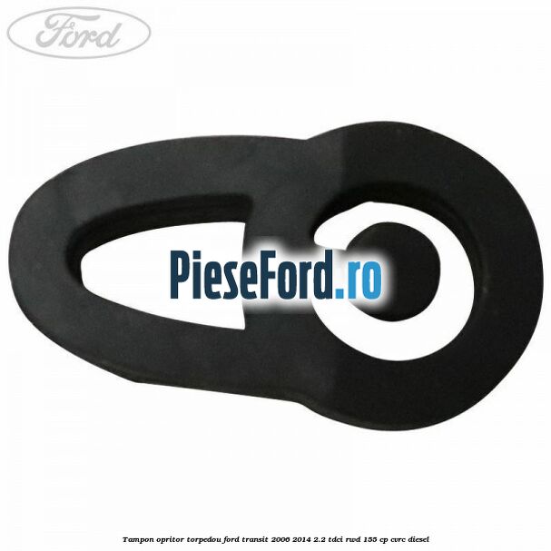 Tampon opritor torpedou Ford Transit 2006-2014 2.2 TDCi RWD 155 cp CVRC diesel