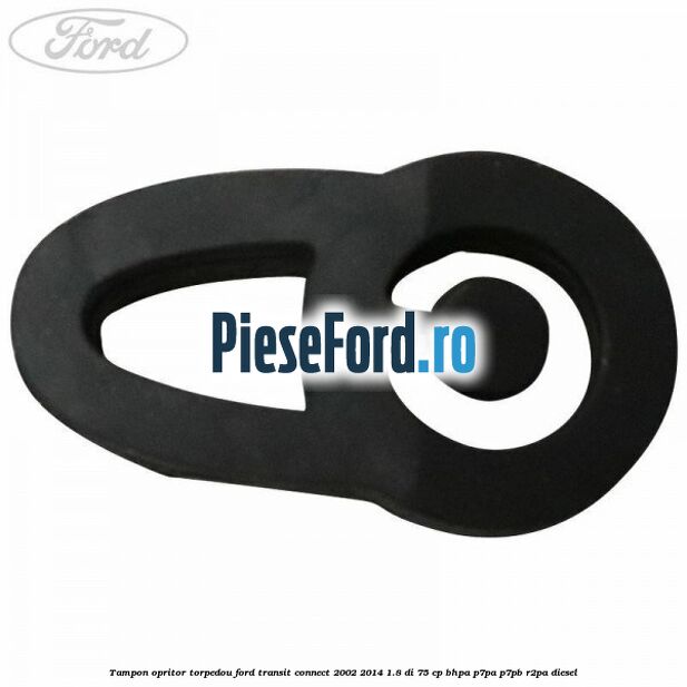 Tampon opritor torpedou Ford Transit Connect 2002-2014 1.8 Di 75 cp BHPA, P7PA, P7PB, R2PA diesel