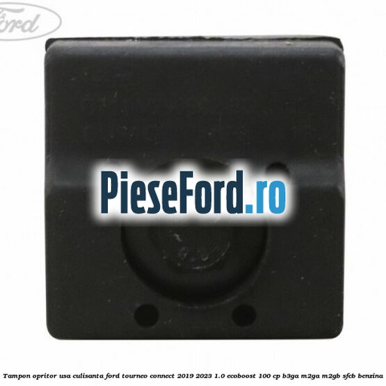 Tampon opritor usa culisanta Ford Tourneo Connect 2019-2023 1.0 EcoBoost 100 cp Tampon opritor usa culisanta Ford Tourneo Connect 2019-2023 1.0 EcoBoost 100 cp B3GA, M2GA, M2GB, SFCB benzina