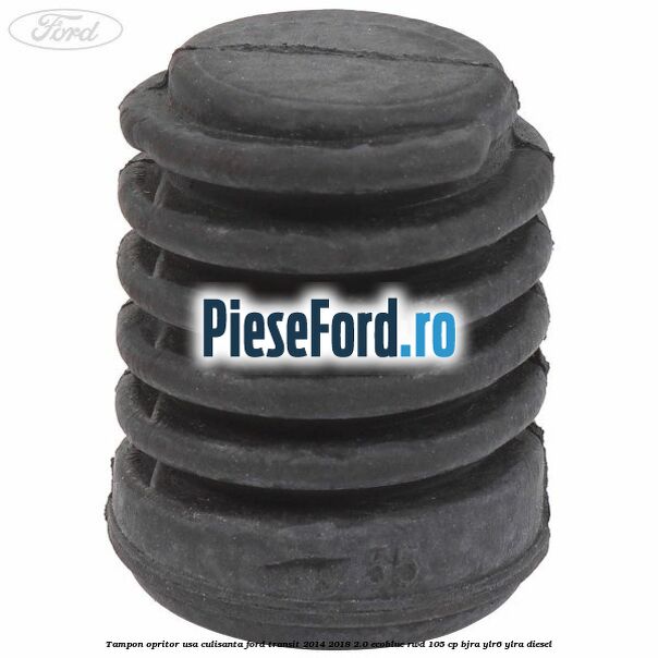 Tampon opritor usa culisanta Ford Transit 2014-2018 2.0 EcoBlue RWD 105 cp Tampon opritor usa culisanta Ford Transit 2014-2018 2.0 EcoBlue RWD 105 cp BJRA, YLR6, YLRA diesel