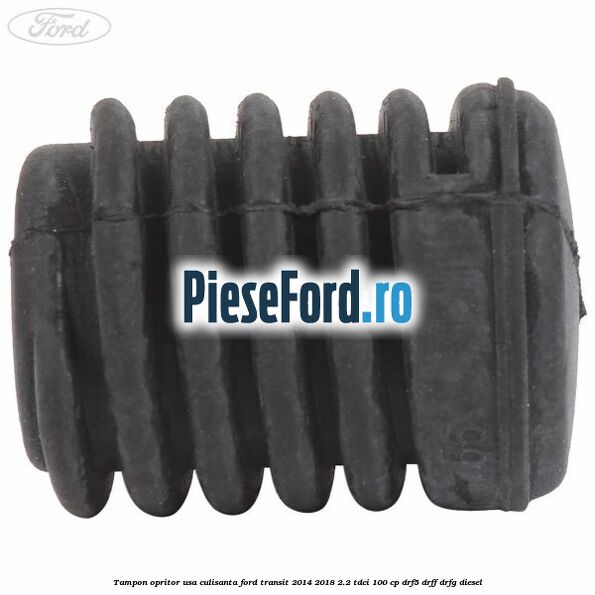 Tampon opritor usa culisanta Ford Transit 2014-2018 2.2 TDCi 100 cp DRF5, DRFF, DRFG diesel