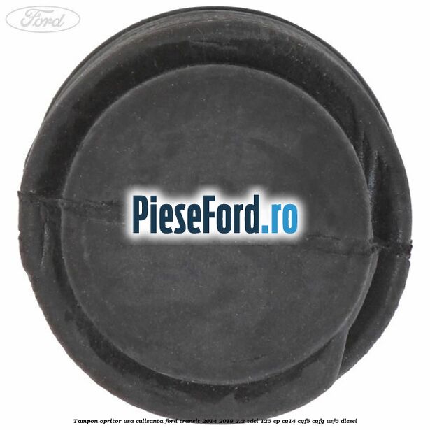 Tampon opritor usa culisanta Ford Transit 2014-2018 2.2 TDCi 125 cp CY14, CYF5, CYFG, USF6 diesel