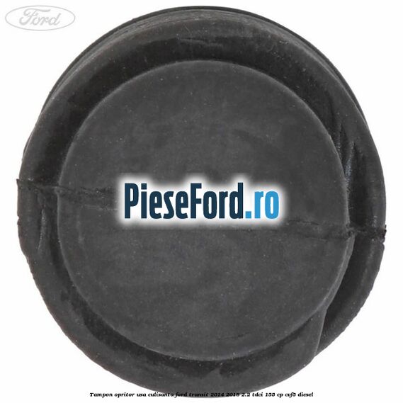 Tampon opritor usa culisanta Ford Transit 2014-2018 2.2 TDCi 155 cp CVF5 diesel