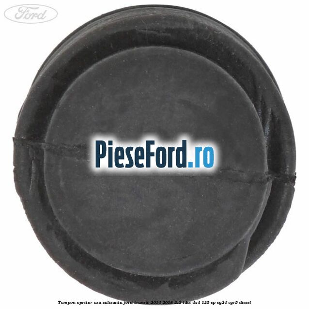 Tampon opritor usa culisanta Ford Transit 2014-2018 2.2 TDCi 4x4 125 cp Tampon opritor usa culisanta Ford Transit 2014-2018 2.2 TDCi 4x4 125 cp CY24, CYR5 diesel