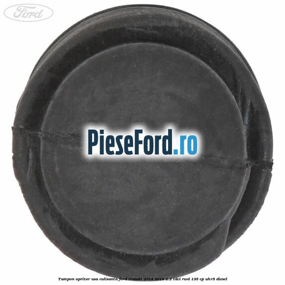 Tampon opritor usa culisanta Ford Transit 2014-2018 2.2 TDCi RWD 135 cp UHR5 diesel