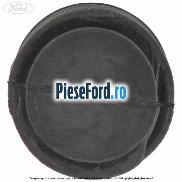 Tampon opritor usa culisanta Ford Transit 2019-2023 2.0 EcoBlue RWD 105 cp Tampon opritor usa culisanta Ford Transit 2019-2023 2.0 EcoBlue RWD 105 cp BJRA, YLR6, YLRA diesel