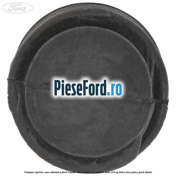 Tampon opritor usa culisanta Ford Transit 2019-2023 2.0 EcoBlue RWD 170 cp BLHA, BLRA, YNHA, YNR6 diesel