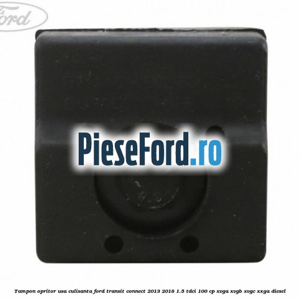 Tampon opritor usa culisanta Ford Transit Connect 2013-2018 1.5 TDCi 100 cp XVGA, XVGB, XVGC, XXGA diesel