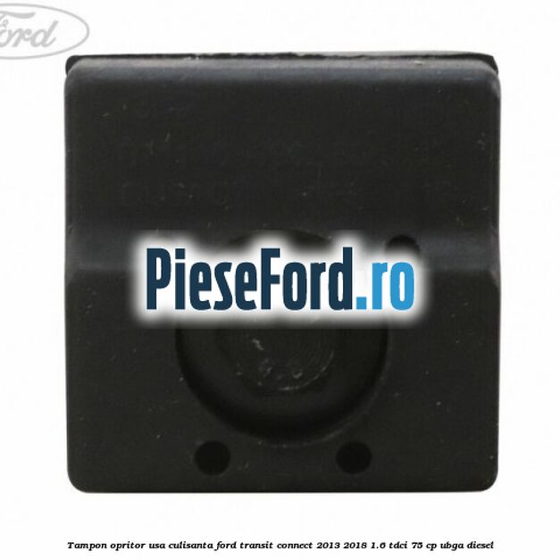 Tampon opritor usa culisanta Ford Transit Connect 2013-2018 1.6 TDCi 75 cp UBGA diesel