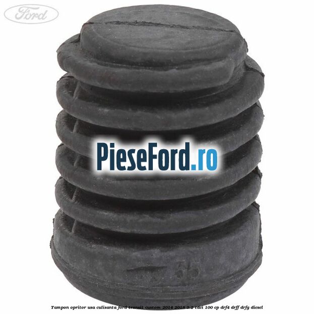 Tampon opritor usa culisanta Ford Transit Custom 2014-2018 2.2 TDCi 100 cp Tampon opritor usa culisanta Ford Transit Custom 2014-2018 2.2 TDCi 100 cp DRF4, DRFF, DRFG diesel