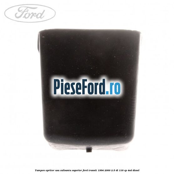 Tampon opritor usa culisanta superior Ford Transit 1994-2000 2.5 DI 116 cp 4ED diesel