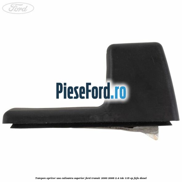 Tampon opritor usa culisanta superior Ford Transit 2000-2006 2.4 TDE 115 cp FXFA diesel