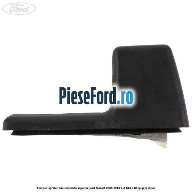 Tampon opritor usa culisanta superior Ford Transit 2006-2014 2.2 TDCi 110 cp Tampon opritor usa culisanta superior Ford Transit 2006-2014 2.2 TDCi 110 cp QVFA diesel