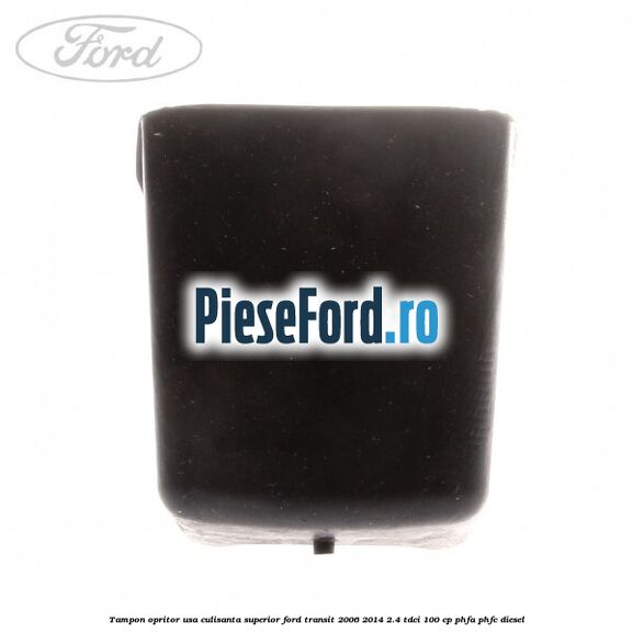 Tampon opritor usa culisanta superior Ford Transit 2006-2014 2.4 TDCi 100 cp PHFA, PHFC diesel