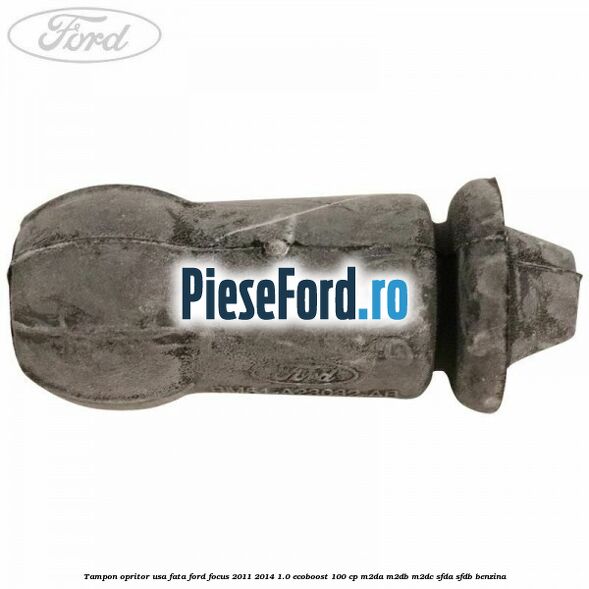 Tampon opritor usa fata Ford Focus 2011-2014 1.0 EcoBoost 100 cp M2DA, M2DB, M2DC, SFDA, SFDB benzina