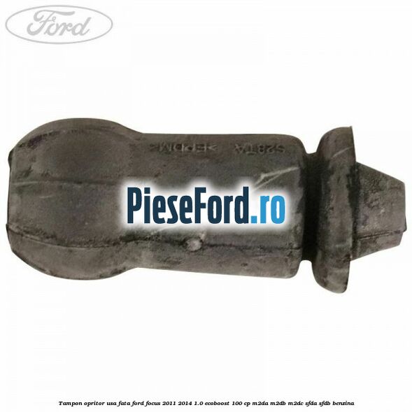 Tampon opritor usa fata Ford Focus 2011-2014 1.0 EcoBoost 100 cp M2DA, M2DB, M2DC, SFDA, SFDB benzina