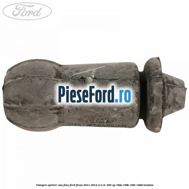 Tampon opritor usa fata Ford Focus 2011-2014 2.0 ST 250 cp Tampon opritor usa fata Ford Focus 2011-2014 2.0 ST 250 cp R9DA, R9DB, R9DC, R9DD benzina