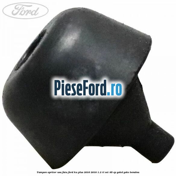 Tampon opritor usa fata Ford Ka plus 2016-2018 1.2 Ti-VCT 85 cp YSKD, YSKE benzina