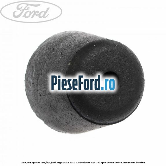 Tampon opritor usa fata Ford Kuga 2013-2016 1.5 EcoBoost 4x4 182 cp M9MA, M9MB, M9MC, M9MD benzina