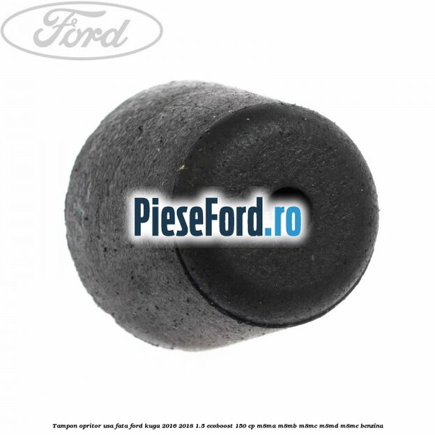 Tampon opritor usa fata Ford Kuga 2016-2018 1.5 EcoBoost 150 cp M8MA, M8MB, M8MC, M8MD, M8ME benzina