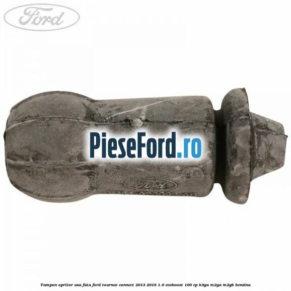 Tampon opritor usa fata Ford Tourneo Connect 2013-2018 1.0 EcoBoost 100 cp Tampon opritor usa fata Ford Tourneo Connect 2013-2018 1.0 EcoBoost 100 cp B3GA, M2GA, M2GB benzina