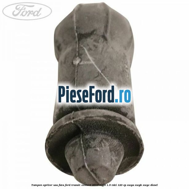 Tampon opritor usa fata Ford Transit Connect 2013-2018 1.5 TDCi 120 cp XWGA, XWGB, XWGC diesel
