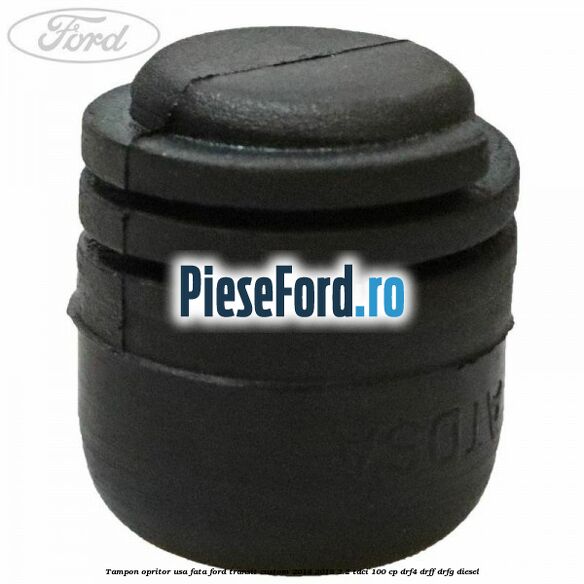 Tampon opritor usa fata Ford Transit Custom 2014-2018 2.2 TDCi 100 cp DRF4, DRFF, DRFG diesel