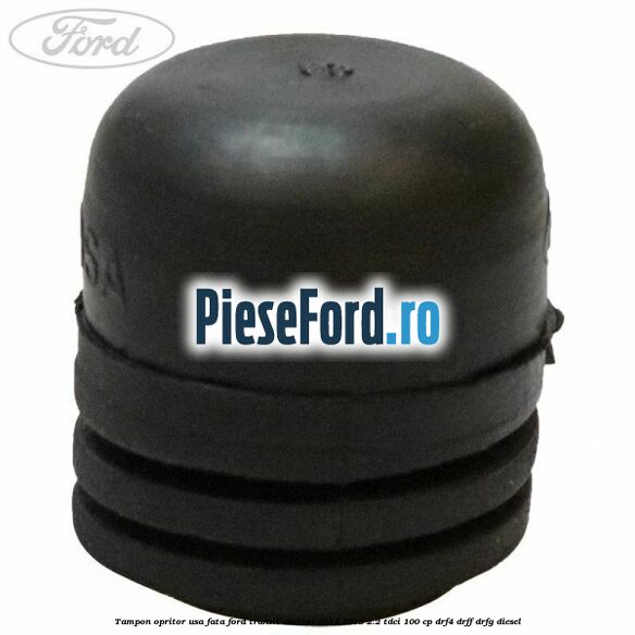 Tampon opritor usa fata Ford Transit Custom 2014-2018 2.2 TDCi 100 cp DRF4, DRFF, DRFG diesel