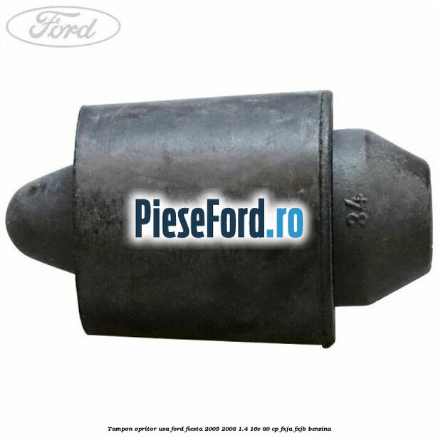 Tampon opritor usa Ford Fiesta 2005-2008 1.4 16V 80 cp Tampon opritor usa Ford Fiesta 2005-2008 1.4 16V 80 cp FXJA, FXJB benzina