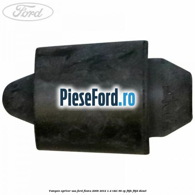 Tampon opritor usa Ford Fiesta 2008-2012 1.4 TDCi 68 cp Tampon opritor usa Ford Fiesta 2008-2012 1.4 TDCi 68 cp F6JB, F6JD diesel