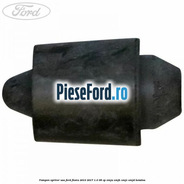Tampon opritor usa Ford Fiesta 2013-2017 1.0 65 cp XMJA, XMJB, XMJC, XMJD benzina