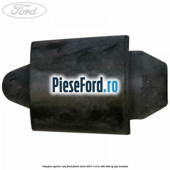 Tampon opritor usa Ford Fiesta 2013-2017 1.6 ST 200 200 cp Tampon opritor usa Ford Fiesta 2013-2017 1.6 ST 200 200 cp JTJC benzina