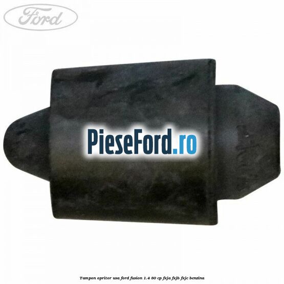 Tampon opritor usa Ford Fusion 1.4 80 cp FXJA, FXJB, FXJC benzina