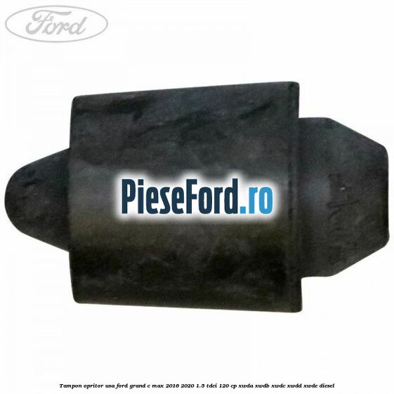 Tampon opritor usa Ford Grand C-Max 2016-2020 1.5 TDCi 120 cp Tampon opritor usa Ford Grand C-Max 2016-2020 1.5 TDCi 120 cp XWDA, XWDB, XWDC, XWDD, XWDE diesel
