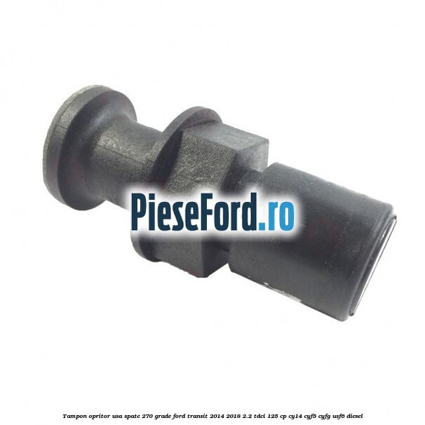 Tampon opritor usa spate 270 grade Ford Transit 2014-2018 2.2 TDCi 125 cp CY14, CYF5, CYFG, USF6 diesel